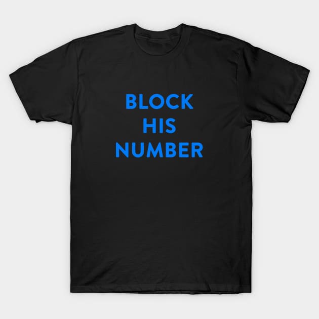 Block His Number. The shirt says so. T-Shirt by MagicalAuntie